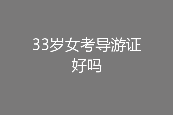 33岁女考导游证好吗