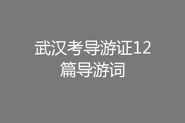 武汉考导游证12篇导游词