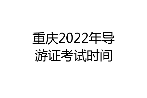 重庆2022年导游证考试时间
