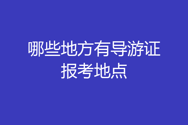 哪些地方有导游证报考地点