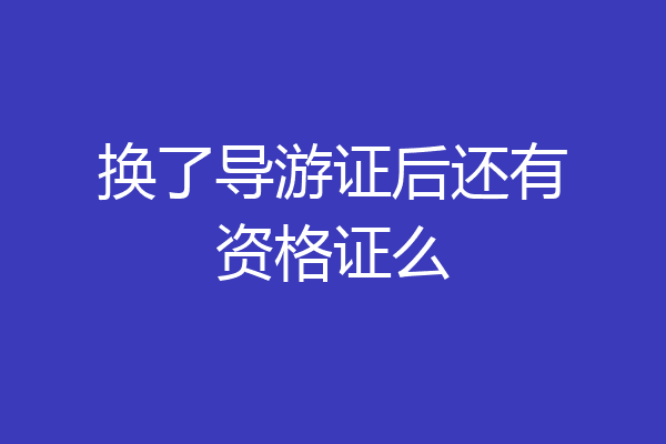 换了导游证后还有资格证么