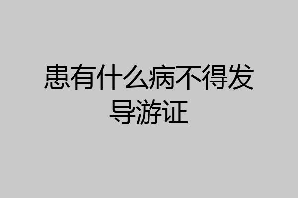 患有什么病不得发导游证