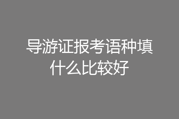 导游证报考语种填什么比较好