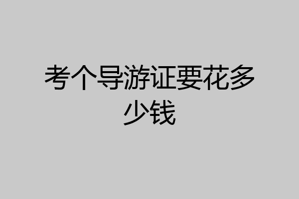 考个导游证要花多少钱