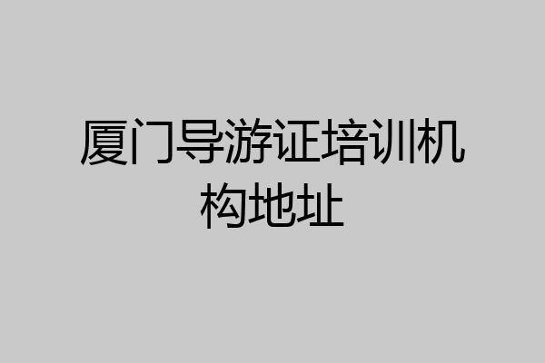 厦门导游证培训机构地址
