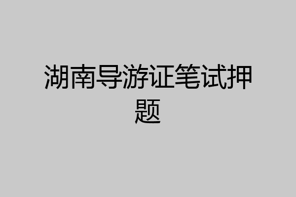 湖南导游证笔试押题