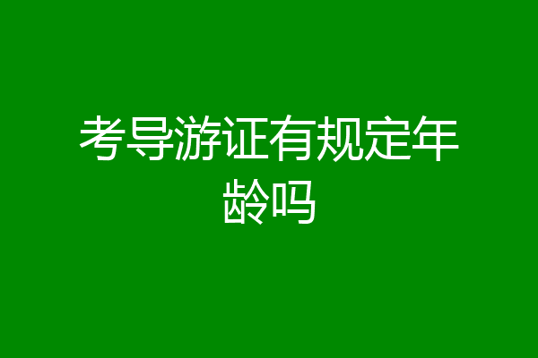 考导游证有规定年龄吗