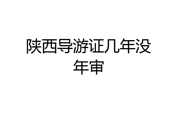 陕西导游证几年没年审