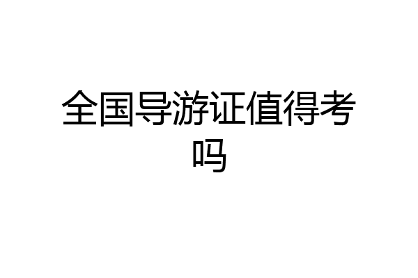 全国导游证值得考吗
