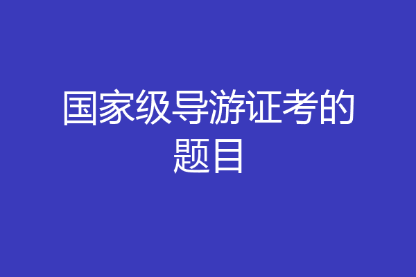 国家级导游证考的题目