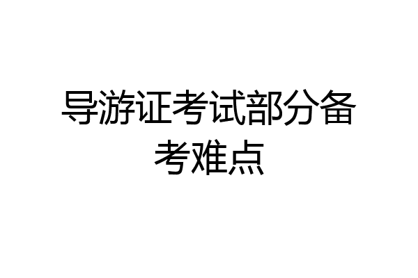 导游证考试部分备考难点