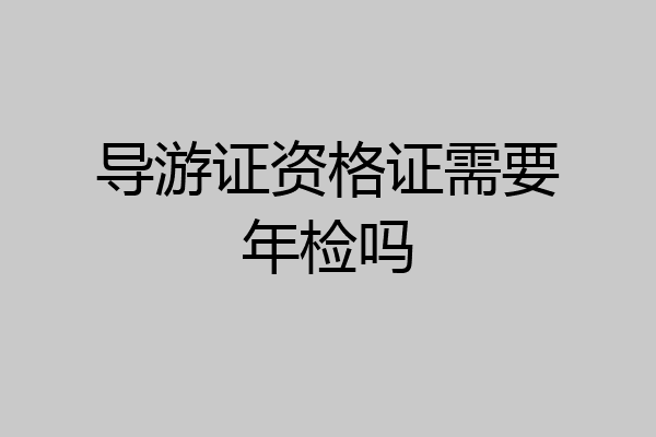 导游证资格证需要年检吗