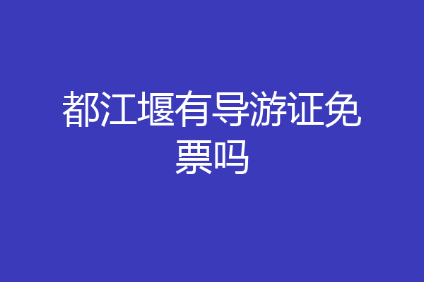 都江堰有导游证免票吗