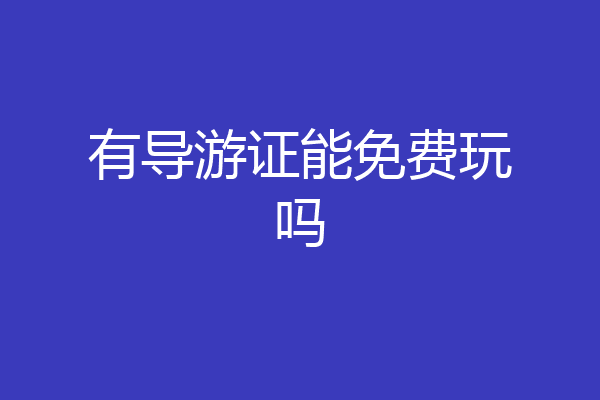 有导游证能免费玩吗