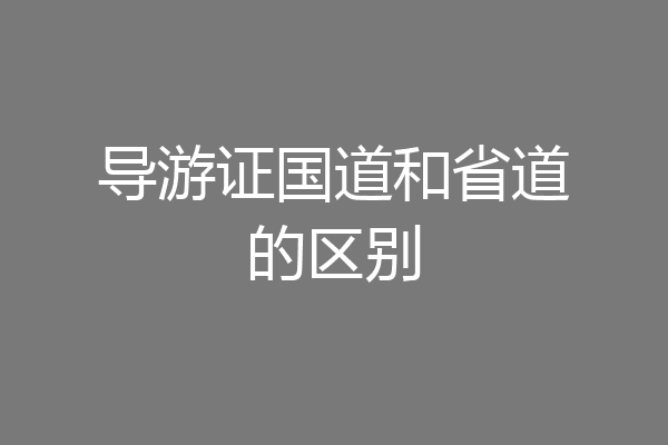 导游证国道和省道的区别