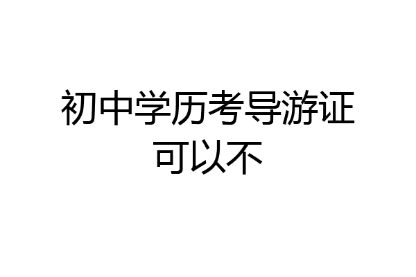 初中学历考导游证可以不
