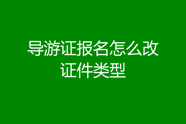 导游证报名怎么改证件类型