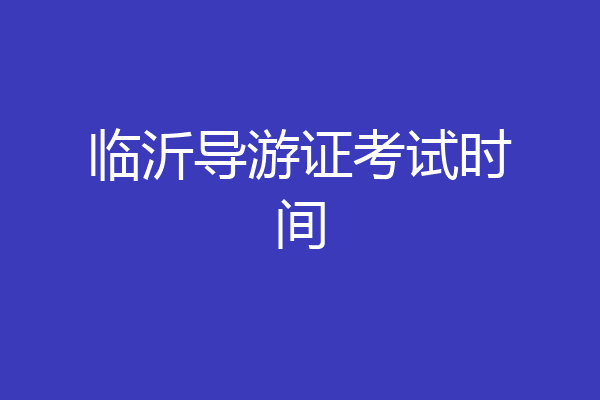 临沂导游证考试时间