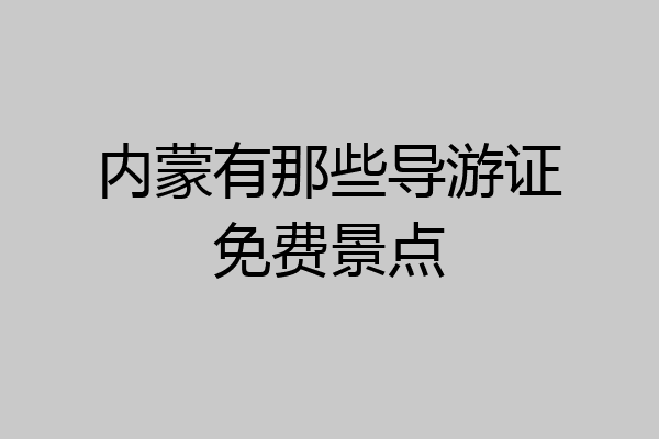 内蒙有那些导游证免费景点