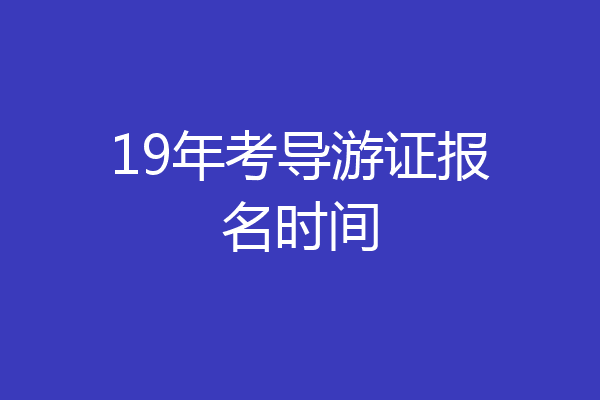 19年考导游证报名时间