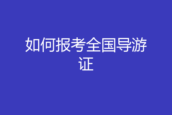 如何报考全国导游证