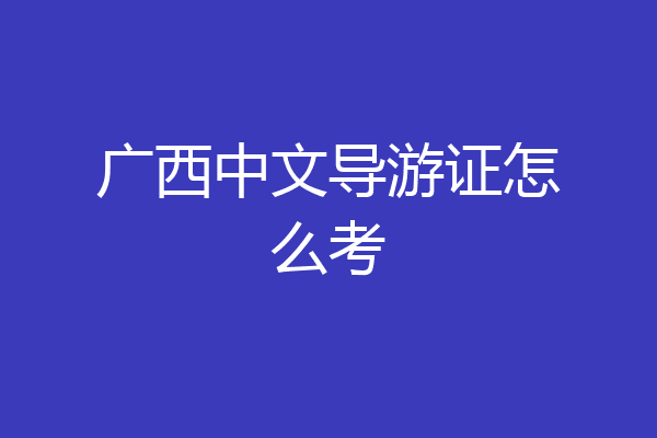 广西中文导游证怎么考