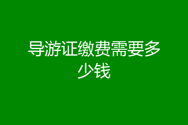 导游证缴费需要多少钱