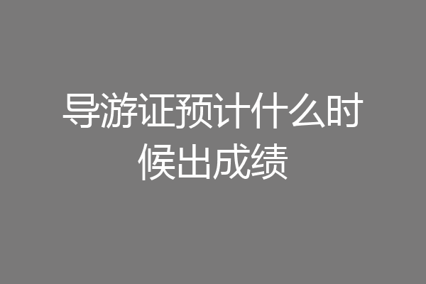 导游证预计什么时候出成绩