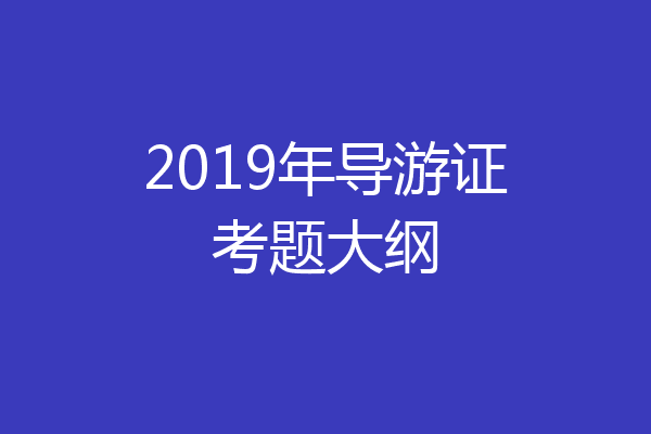 2019年导游证考题大纲