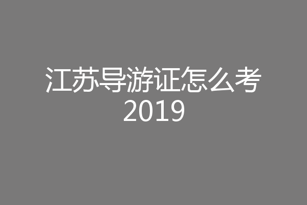 江苏导游证怎么考2019