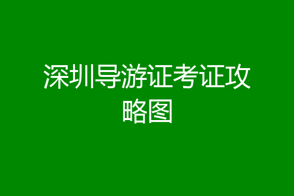 深圳导游证考证攻略图