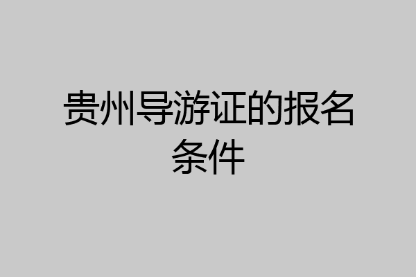 贵州导游证的报名条件