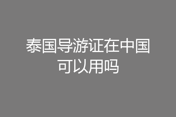 泰国导游证在中国可以用吗