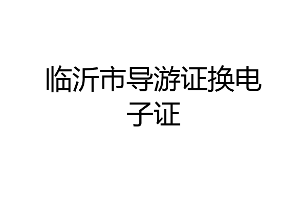 临沂市导游证换电子证