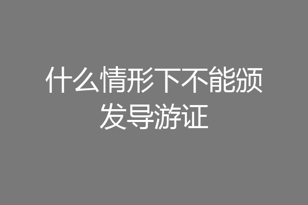 什么情形下不能颁发导游证