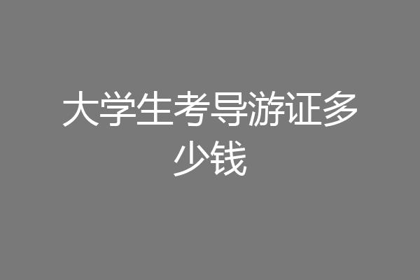大学生考导游证多少钱
