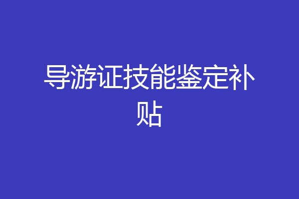 导游证技能鉴定补贴