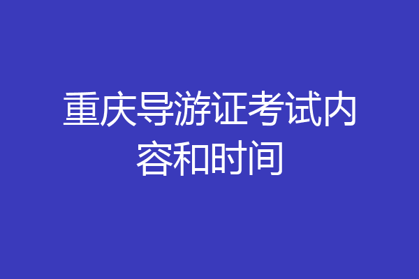 重庆导游证考试内容和时间
