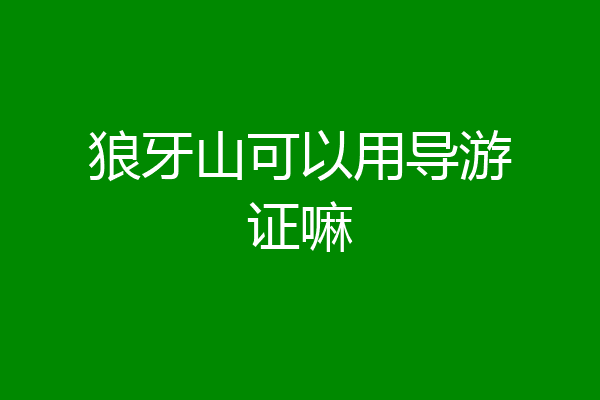 狼牙山可以用导游证嘛
