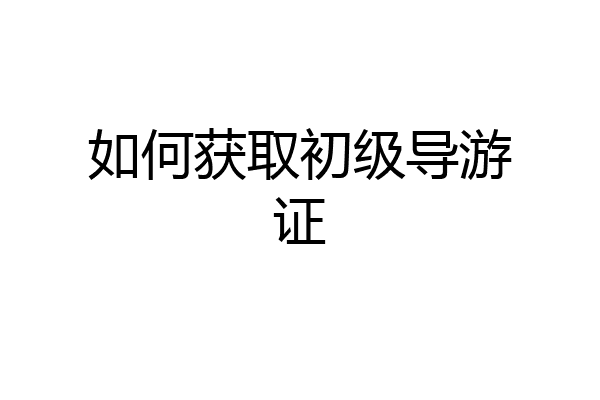 如何获取初级导游证