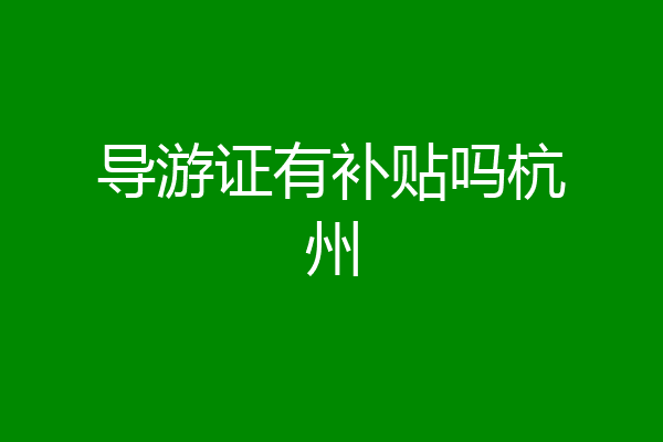 导游证有补贴吗杭州