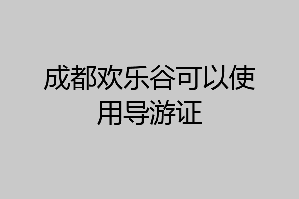 成都欢乐谷可以使用导游证