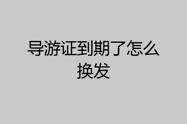 导游证到期了怎么换发