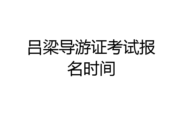 吕梁导游证考试报名时间