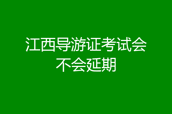 江西导游证考试会不会延期
