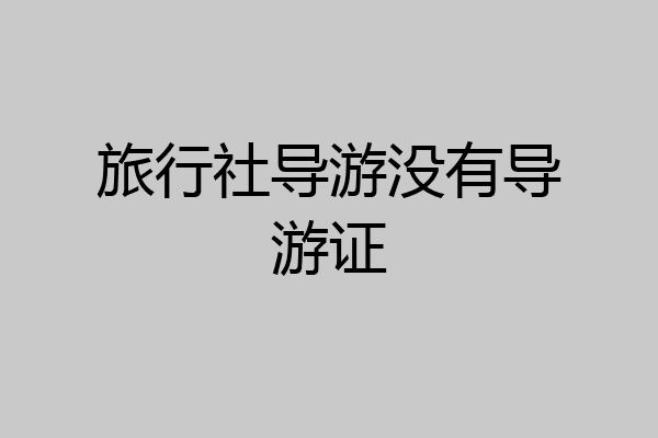 旅行社导游没有导游证