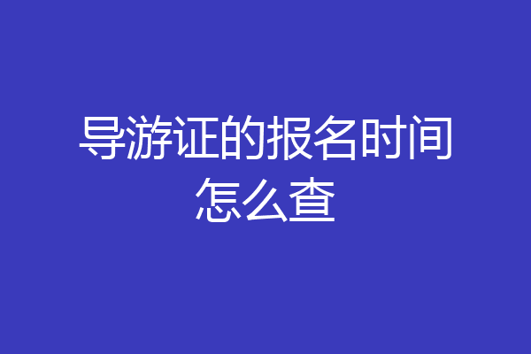 导游证的报名时间怎么查