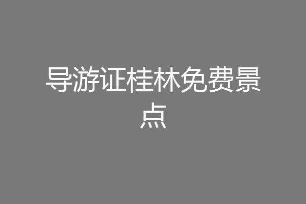 导游证桂林免费景点
