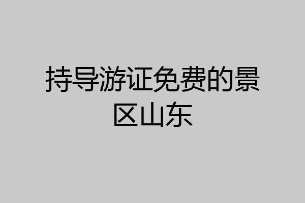 持导游证免费的景区山东