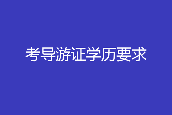 考导游证学历要求